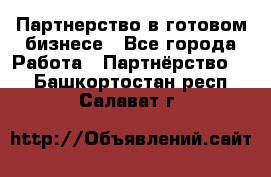 Партнерство в готовом бизнесе - Все города Работа » Партнёрство   . Башкортостан респ.,Салават г.